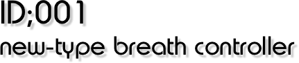 ID;001
new-type breath controller